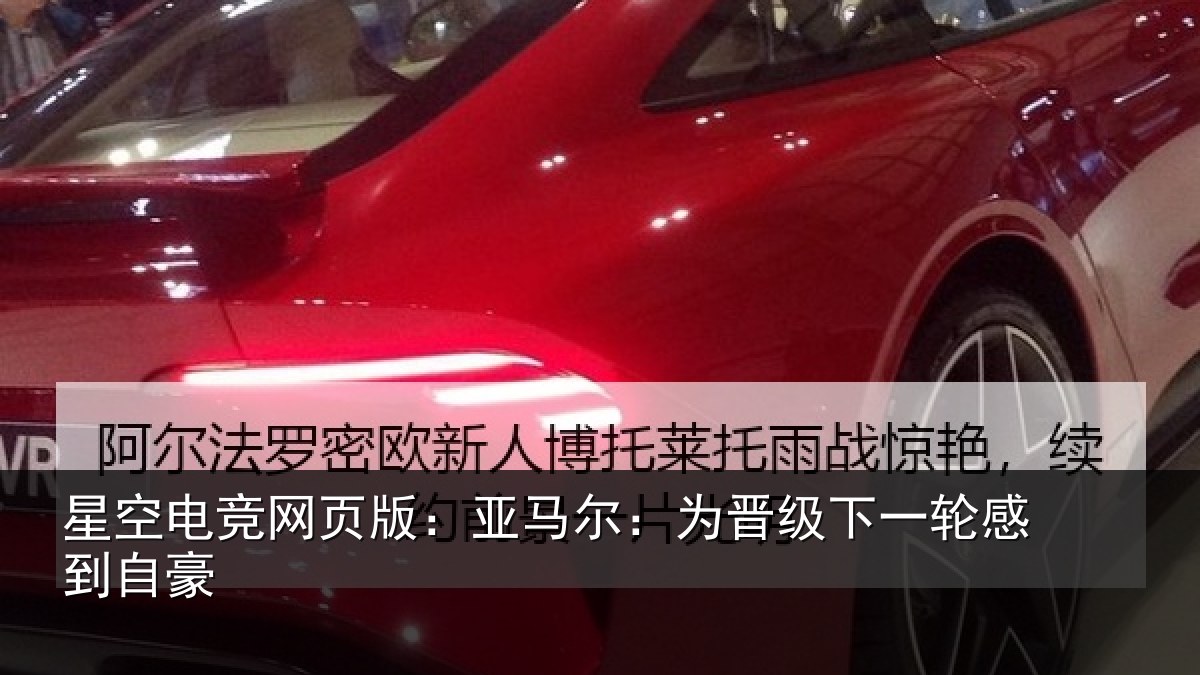 星空电竞网页版：亚马尔：为晋级下一轮感到自豪