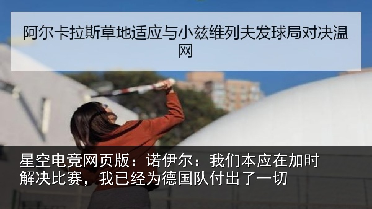 星空电竞网页版：诺伊相关情况解决相关情况队付出了一切