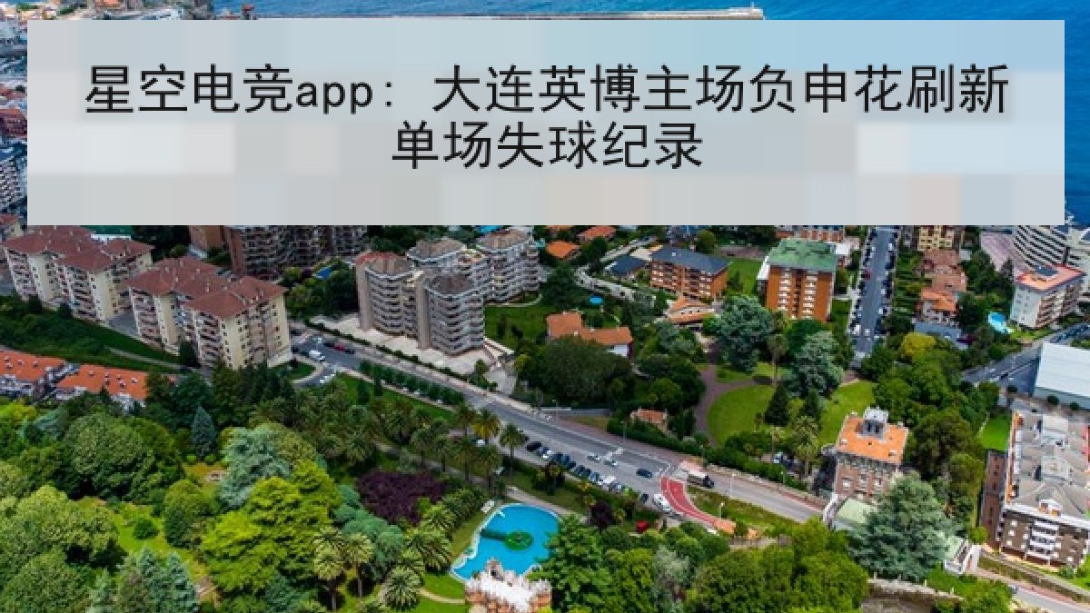 星空电竞app: 大连英博主场负申花刷新单场失球纪录 星空电竞app: 大连英博主场负申花刷新单场失球纪录