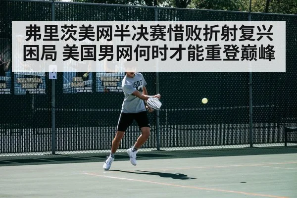 弗里茨美网半决赛惜败折射复兴困局 美国男网何时才能重登巅峰